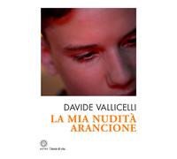 Davide Vallicelli – La mia nudità arancione – Brossura