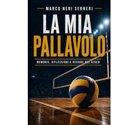 La mia pallavolo: Memorie, riflessioni e visione del gioco