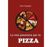 La mia passione per la PIZZA - Paolo Cantagallo, 2019, Youcanprint