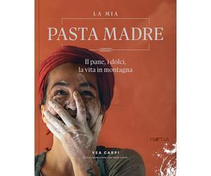 La mia pasta madre. Il pane, i dolci, la vita in montagna - Carpi Vea