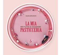 La mia pasticceria. Per tutte le occasioni - Brunzin Silvia