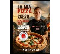 LA MIA PIZZA. CORSO PROFESSIONALE DI PIZZAIOLO STG E DEL PREFERMENTO NAPOLETANO, DEI PRE-FRMENTI BIGA, POOLISH E AUTOLISI: STG PIZZA 33 ACADEMY WORLD - WALTER CIRULLI