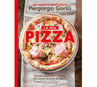 La mia pizza. Ricette classiche e creative con nuove tecniche di impasti. ...