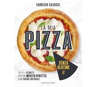 La mia pizza senza glutine. Tutti i segreti per un impasto perfetto con farine naturali