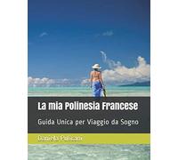 La mia Polinesia Francese: Guida Unica per Viaggio da Sogno