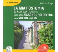 La mia Postumia ed altre antiche vie nelle valli Bisagno e Polcevera e tra Voltri e Nervi