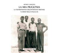 La mia prigionia. La testimonianza dell'internato Militare n. 101
