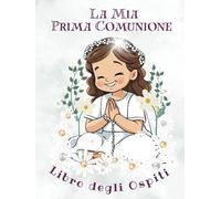 LA MIA PRIMA COMUNIONE: LIBRO DEGLI OSPITI: Un Ricordo da Custodire per Sempre, e un Regalo Speciale per una Ragazza che Celebra il Sacramento della Prima Comunione.