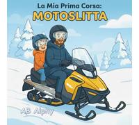 La Mia Prima Corsa: Motoslitta: Una dolce storia sul coraggio, la sicurezza e la prima avventura sulla neve