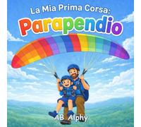 La Mia Prima Corsa: Parapendio: Una dolce storia sul coraggio, la sicurezza e la prima avventura nel cielo