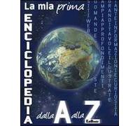 La mia prima enciclopedia dalla A alla Z. Ediz. illustrata