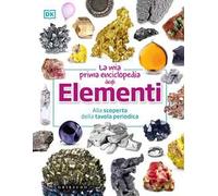 La mia prima enciclopedia degli elementi. Alla scoperta della tavola periodica