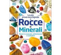 La mia prima enciclopedia di rocce e minerali. Tesori da scovare, collezionare e custodire. Ediz. a colori