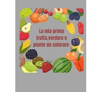 La mia prima frutta, verdure e piante da colorare: 100 disegni da colorare per bambini da 0 a 3 anni