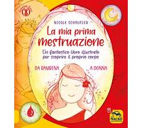 La mia prima mestruazione. Un fantastico libro illustrato per scoprire il proprio corpo