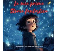 LA MIA PRIMA STORIA FANTASTICA: QUESTO LIBRO PUOI SCRIVERLO TU!