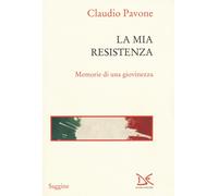 La mia Resistenza. Memorie di una giovinezza - Pavone Claudio