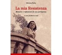 La mia Resistenza. Memorie e riflessioni di una partigiana