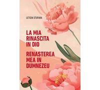 La mia rinascita in Dio-Renașterea mea în Dumnezeu. Ediz. bilingue