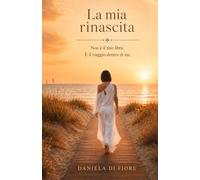 LA MIA RINASCITA: Non é il mio libro. È il viaggio dentro di me.