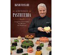 La mia scuola di pasticceria. I segreti e le tecniche del maestro dei pasticceri