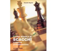 La mia scuola di scacchi. Lezioni di perfezionamento - [Le Due Torri]