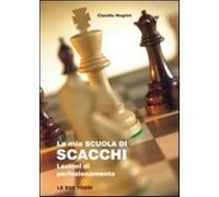 La mia scuola di scacchi. Lezioni di perfezionamento - Negrini Claudio