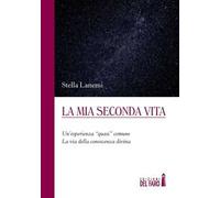 La mia seconda vita. Un'esperienza «quasi» comune. La via della conoscenza divina
