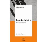 La mia sinistra. Rigenerare la speranza - Morin Edgar