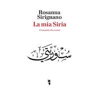 La mia Siria. L'umanità che resiste
