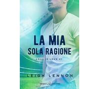 La mia sola ragione. Love is love. Vol. 1