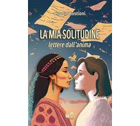 La mia solitudine. Lettere dall'animo