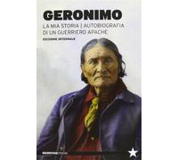 La mia storia. Autobiografia di un guerriero apache - Geronimo