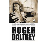 La mia storia con e senza gli Who. Molte grazie Mr. Kibblewhite - Daltrey Roger
