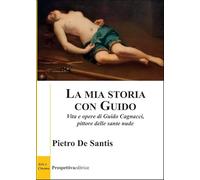 La mia storia con Guido. Vita e opere di Guido Cagnacci, pittore delle sante nude