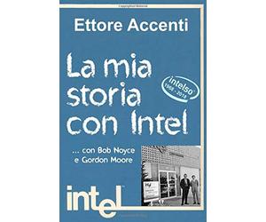 La mia Storia con Intel: Con Bob Noyce e Gordon Moore ...