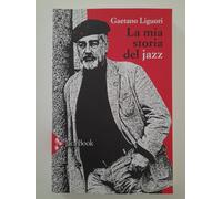 La mia storia del jazz - Liguori Gaetano