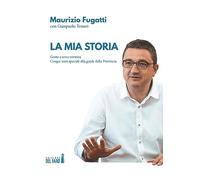 La mia storia. Gente e terra trentina. Cinque anni speciali alla guida della Provincia