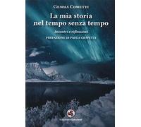 La mia storia nel tempo senza tempo. Incontri e riflessioni