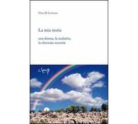 La mia storia. Una donna, la malattia, la ritrovata serenità