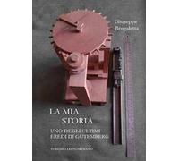 La mia storia. Uno degli ultimi eredi di Gutemberg, torchio Leonardiano