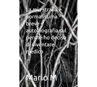 La mia strana e normalissima breve autobiografia sul perché ho deciso di diventare medico