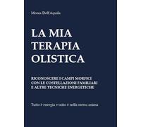 La mia terapia olistica. Riconoscere i campi morfici con le costellazioni familiari e altre tecniche energetiche