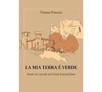 La mia terra è verde: Storie di castelli nel Friuli Patriarchino