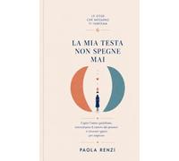 LA MIA TESTA NON SPEGNE MAI: Capire l’ansia quotidiana, interrompere il rumore dei pensieri e ritrovare spazio per respirare