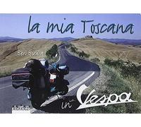 La mia Toscana in vespa. Ediz. illustrata