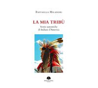 La mia tribù. Storie autentiche di indiani d'America