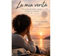 La Mia verità: Una storia di perdita, amore, resistenza e rinascita