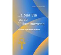 La Mia Via verso l’Illuminazione: Ricerca, esperienze, miracoli