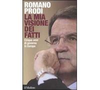 La mia visione dei fatti. Cinque anni di governo in Europa